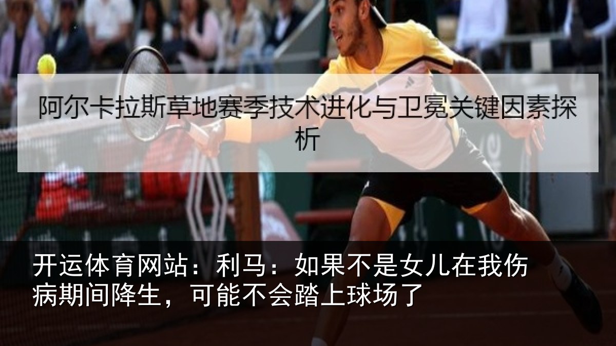 开运体育网站:利马相关情况伤病相关情况踏上球场了