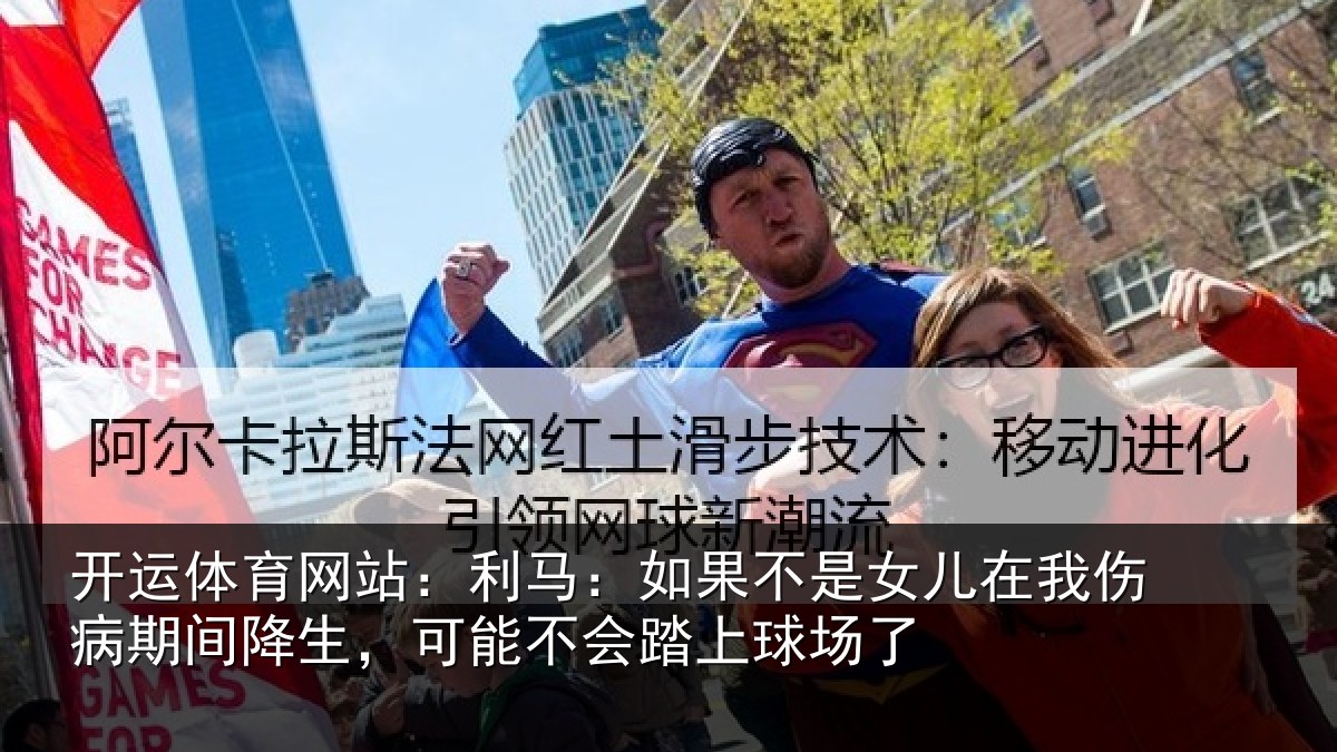 开运体育网站:利马:如果不是女儿在我伤病期间降生,可能不会踏上球场了