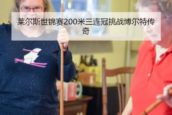 莱尔斯世锦赛200米三连冠挑战博尔特传奇
