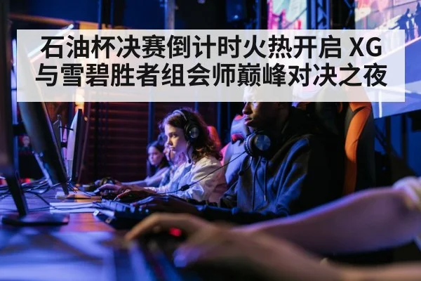 石油杯决赛倒计时火热开启 XG与雪碧胜者组会师巅峰对决之夜
