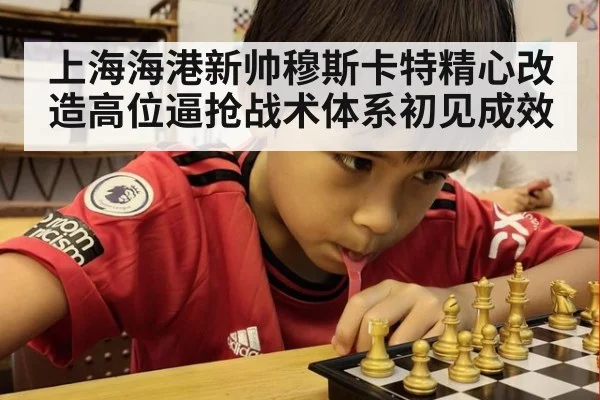 上海海港新帅穆斯卡特精心改造高位逼抢战术体系初见成效